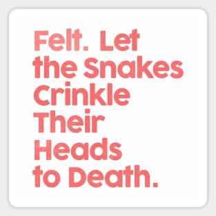 ••• Felt. Let The Snakes Crinkle Their Heads To Death ••• Magnet